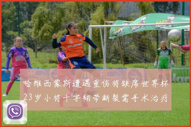 哈维西蒙斯遭遇重伤将缺席世界杯23岁小将十字韧带断裂需手术治疗